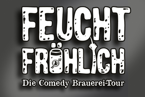 Feuchtfröhlich - Deutschlands 1. Comedy Brauerei-Tour